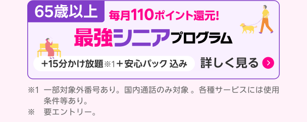 65歳以上毎月110ポイント還元！最強シニアプログラム＋15分かけ放題＋安心パック込み